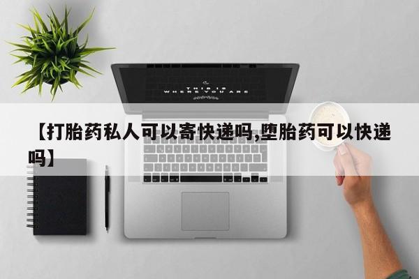 米非米索联系微信【打胎药私人可以寄快递吗,堕胎药可以快递吗】