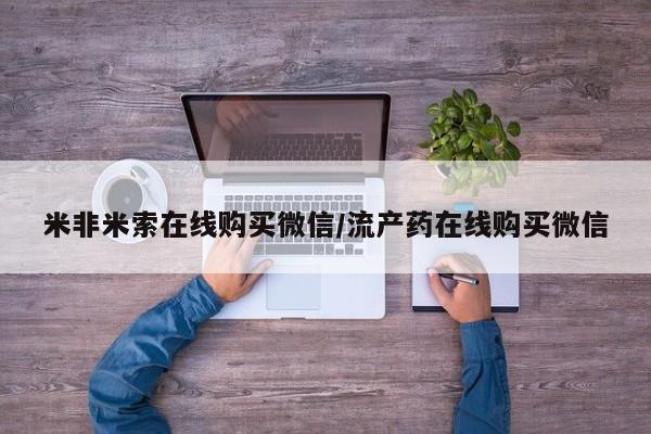 米非米索联系微信米非米索在线购买微信/流产药在线购买微信