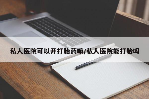 米非米索联系微信私人医院可以开打胎药嘛/私人医院能打胎吗