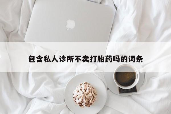 米非米索联系微信包含私人诊所不卖打胎药吗的词条