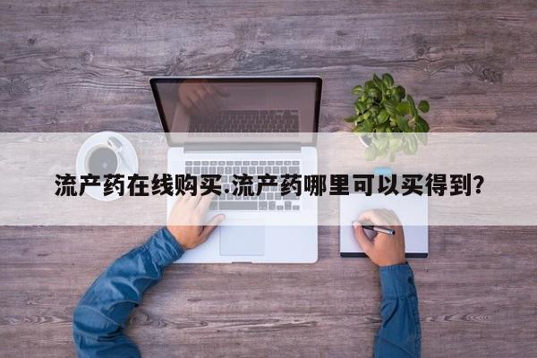 米非米索联系微信流产药在线购买.流产药哪里可以买得到？
