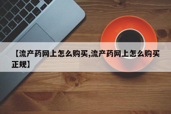 米非米索联系微信【流产药网上怎么购买,流产药网上怎么购买正规】