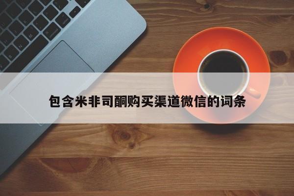 米非米索联系微信包含米非司酮购买渠道微信的词条