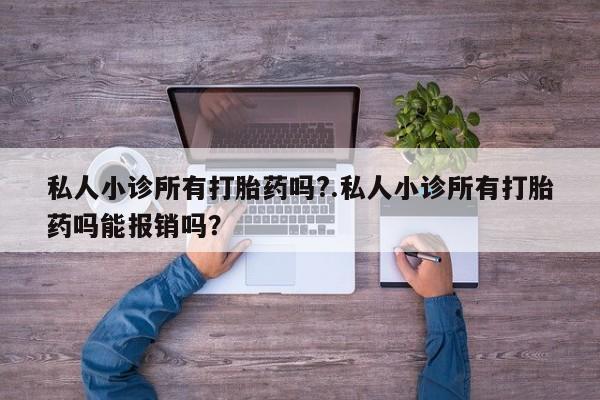 米非米索联系微信私人小诊所有打胎药吗?.私人小诊所有打胎药吗能报销吗？