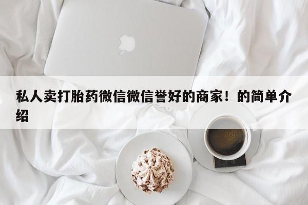 米非米索联系微信私人卖打胎药微信微信誉好的商家！的简单介绍