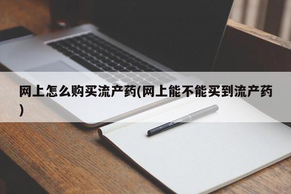 米非米索联系微信网上怎么购买流产药(网上能不能买到流产药)